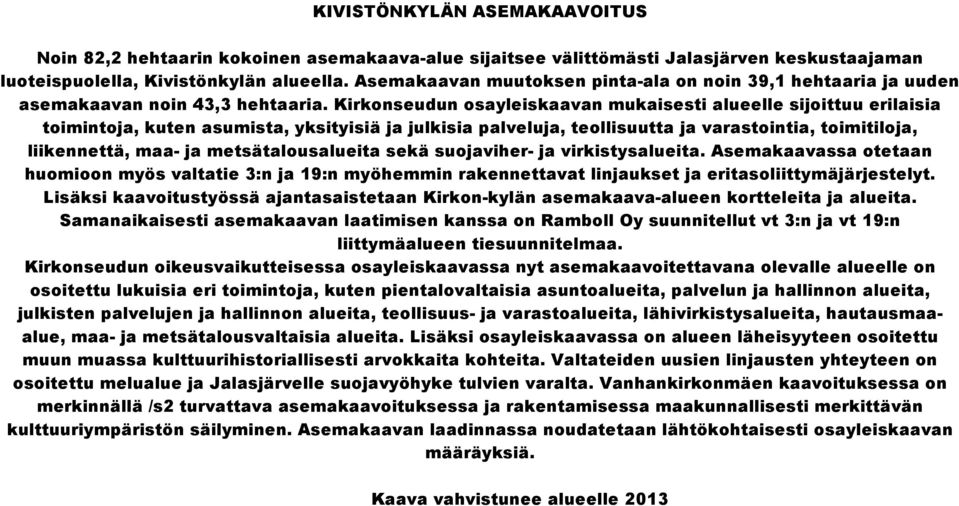 Kirkonseudun osayleiskaavan mukaisesti alueelle sijoittuu erilaisia toimintoja, kuten asumista, yksityisiä ja julkisia palveluja, teollisuutta ja varastointia, toimitiloja, liikennettä, maa- ja