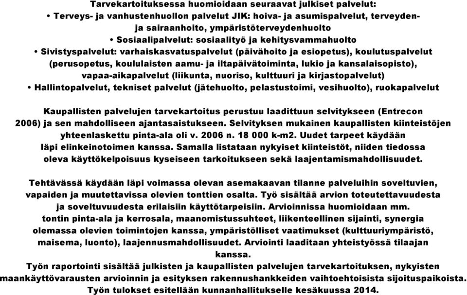 kansalaisopisto), vapaa-aikapalvelut (liikunta, nuoriso, kulttuuri ja kirjastopalvelut) Hallintopalvelut, tekniset palvelut (jätehuolto, pelastustoimi, vesihuolto), ruokapalvelut Kaupallisten