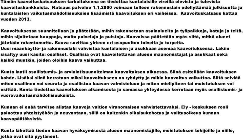 Kaavoituksessa suunnitellaan ja päätetään, mihin rakennetaan asuinalueita ja työpaikkoja, katuja ja teitä, mihin sijoitetaan kauppoja, muita palveluja ja puistoja.