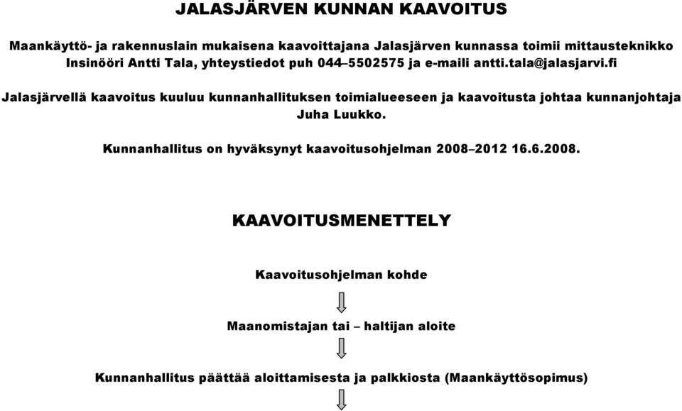 fi Jalasjärvellä kaavoitus kuuluu kunnanhallituksen toimialueeseen ja kaavoitusta johtaa kunnanjohtaja Juha Luukko.