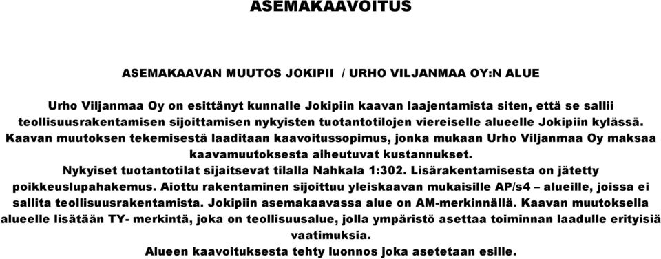 Kaavan muutoksen tekemisestä laaditaan kaavoitussopimus, jonka mukaan Urho Viljanmaa Oy maksaa kaavamuutoksesta aiheutuvat kustannukset. Nykyiset tuotantotilat sijaitsevat tilalla Nahkala 1:302.