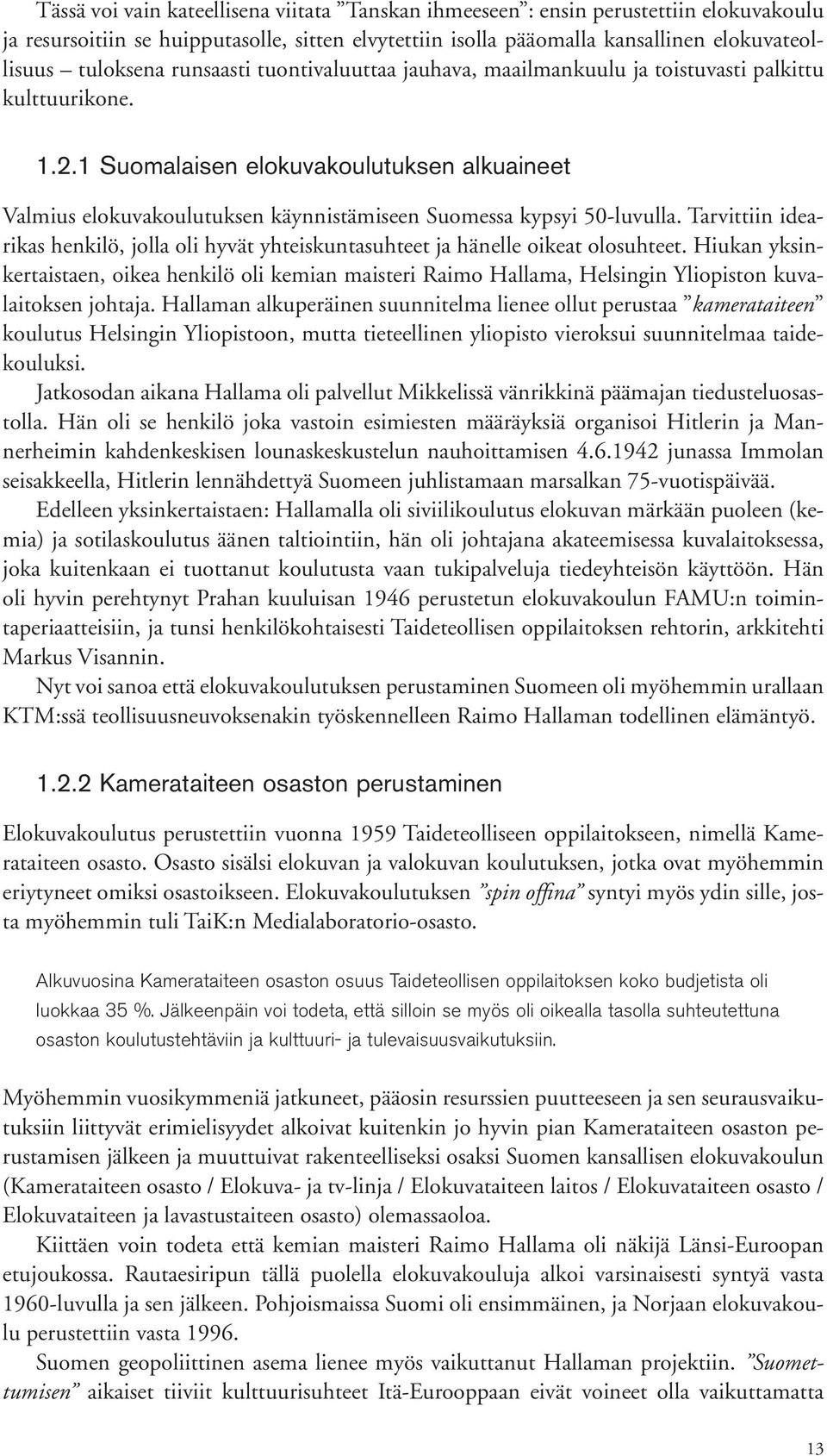 1 Suomalaisen elokuvakoulutuksen alkuaineet Valmius elokuvakoulutuksen käynnistämiseen Suomessa kypsyi 50-luvulla.