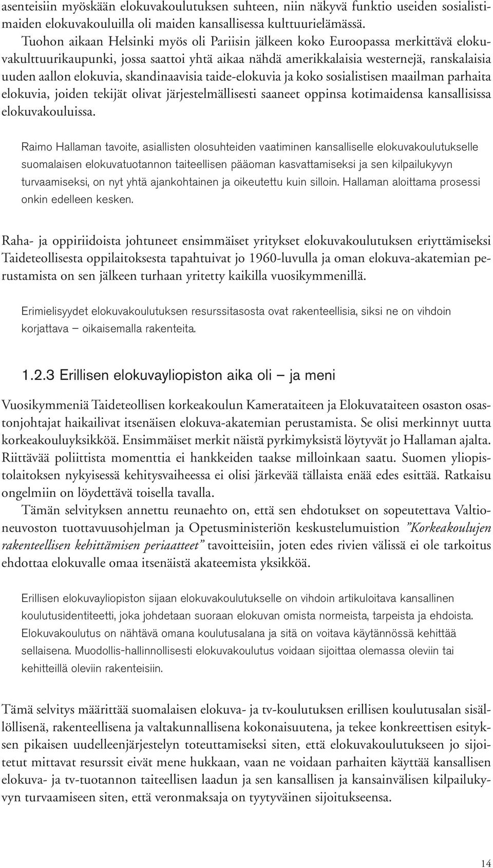 skandinaavisia taide-elokuvia ja koko sosialistisen maailman parhaita elokuvia, joiden tekijät olivat järjestelmällisesti saaneet oppinsa kotimaidensa kansallisissa elokuvakouluissa.