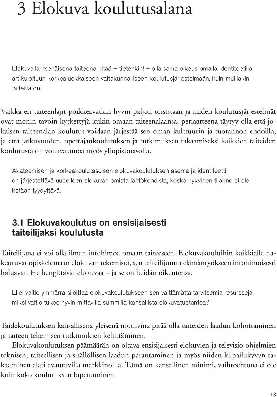 Vaikka eri taiteenlajit poikkeavatkin hyvin paljon toisistaan ja niiden koulutusjärjestelmät ovat monin tavoin kytkettyjä kukin omaan taiteenalaansa, periaatteena täytyy olla että jokaisen