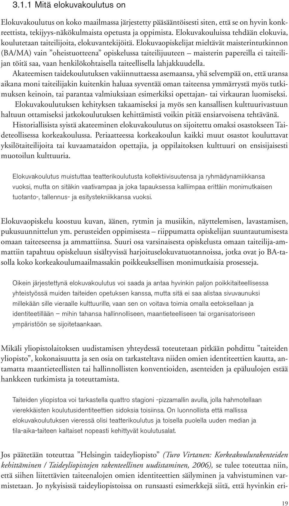 Elokuvaopiskelijat mieltävät maisterintutkinnon (BA/MA) vain oheistuotteena opiskelussa taiteilijuuteen maisterin papereilla ei taiteilijan töitä saa, vaan henkilökohtaisella taiteellisella