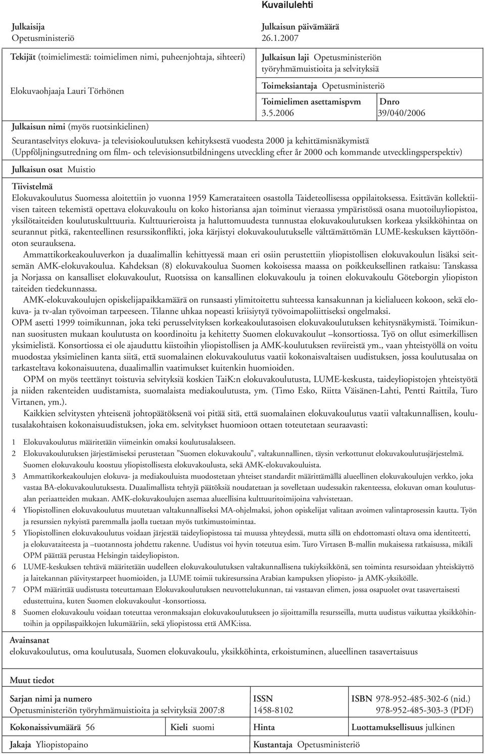 kehityksestä vuodesta 2000 ja kehittämisnäkymistä (Uppföljningsutredning om film- och televisionsutbildningens utveckling efter år 2000 och kommande utvecklingsperspektiv) Julkaisun osat Muistio