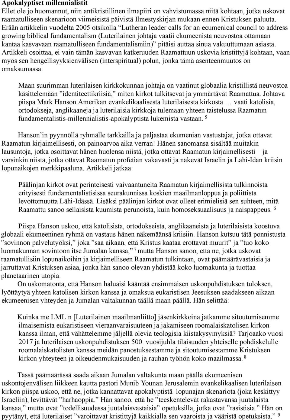 Erään artikkelin vuodelta 2005 otsikolla Lutheran leader calls for an ecumenical council to address growing biblical fundamentalism (Luterilainen johtaja vaatii ekumeenista neuvostoa ottamaan kantaa