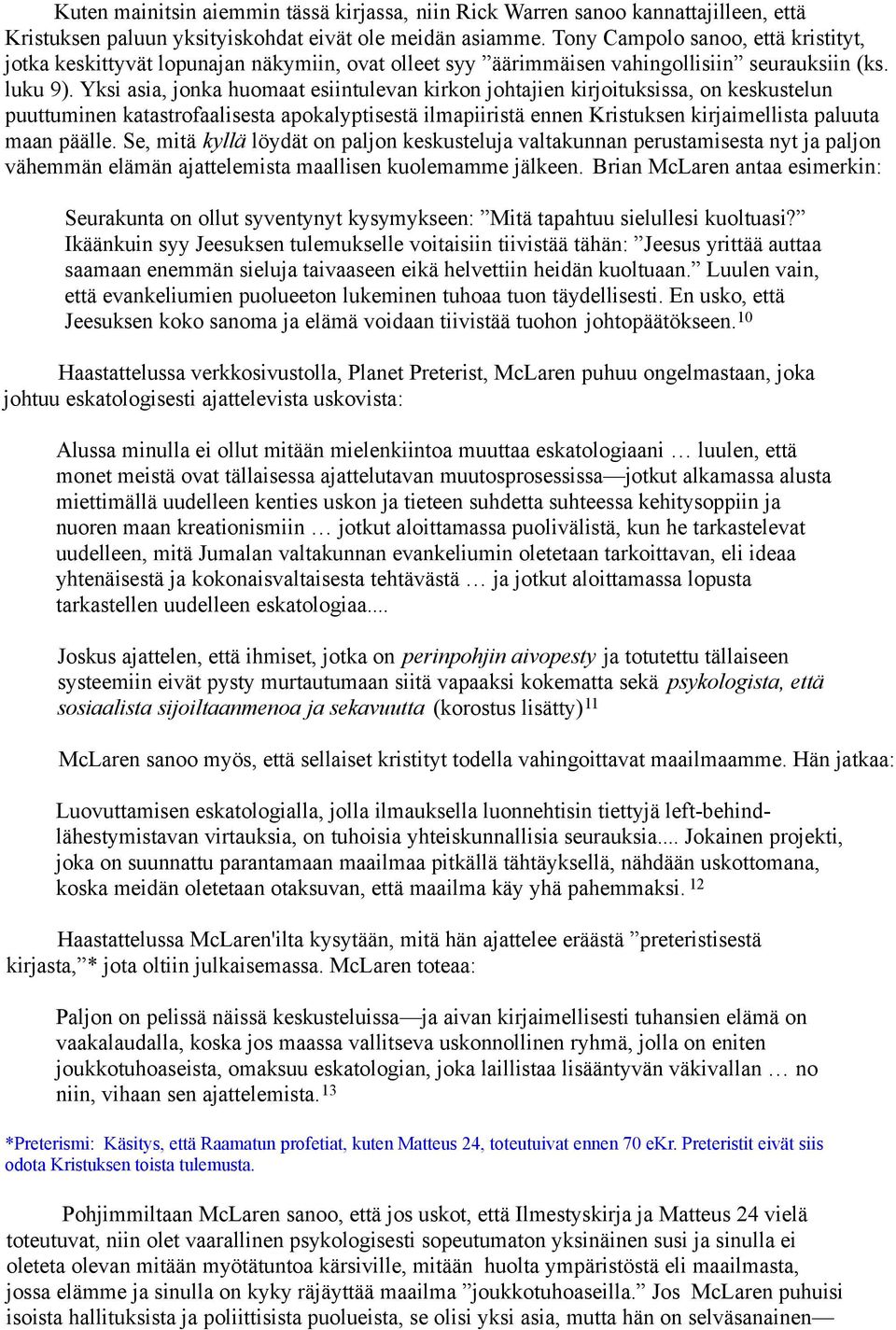 Yksi asia, jonka huomaat esiintulevan kirkon johtajien kirjoituksissa, on keskustelun puuttuminen katastrofaalisesta apokalyptisestä ilmapiiristä ennen Kristuksen kirjaimellista paluuta maan päälle.