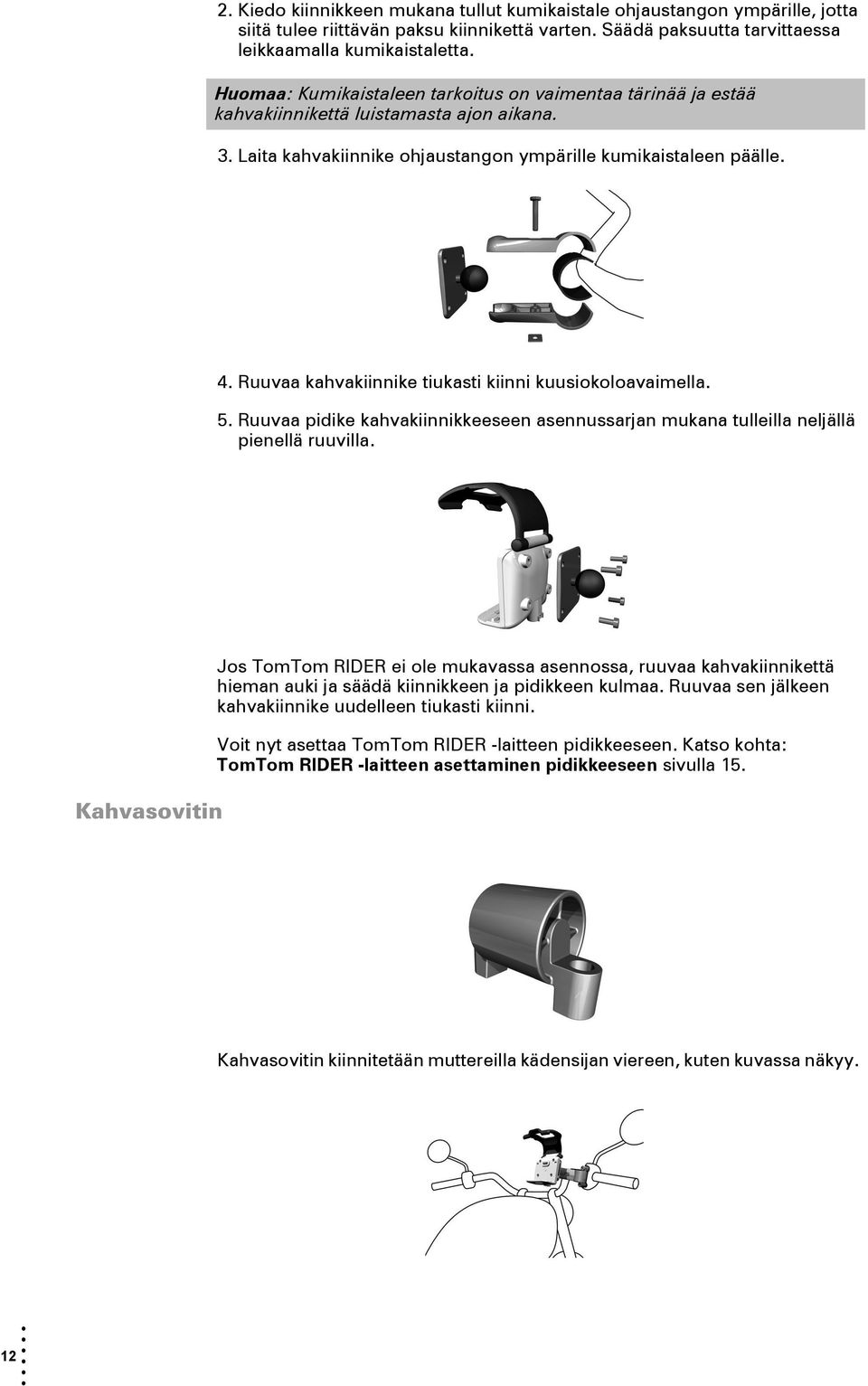 Ruuvaa kahvakiinnike tiukasti kiinni kuusiokoloavaimella. 5. Ruuvaa pidike kahvakiinnikkeeseen asennussarjan mukana tulleilla neljällä pienellä ruuvilla.