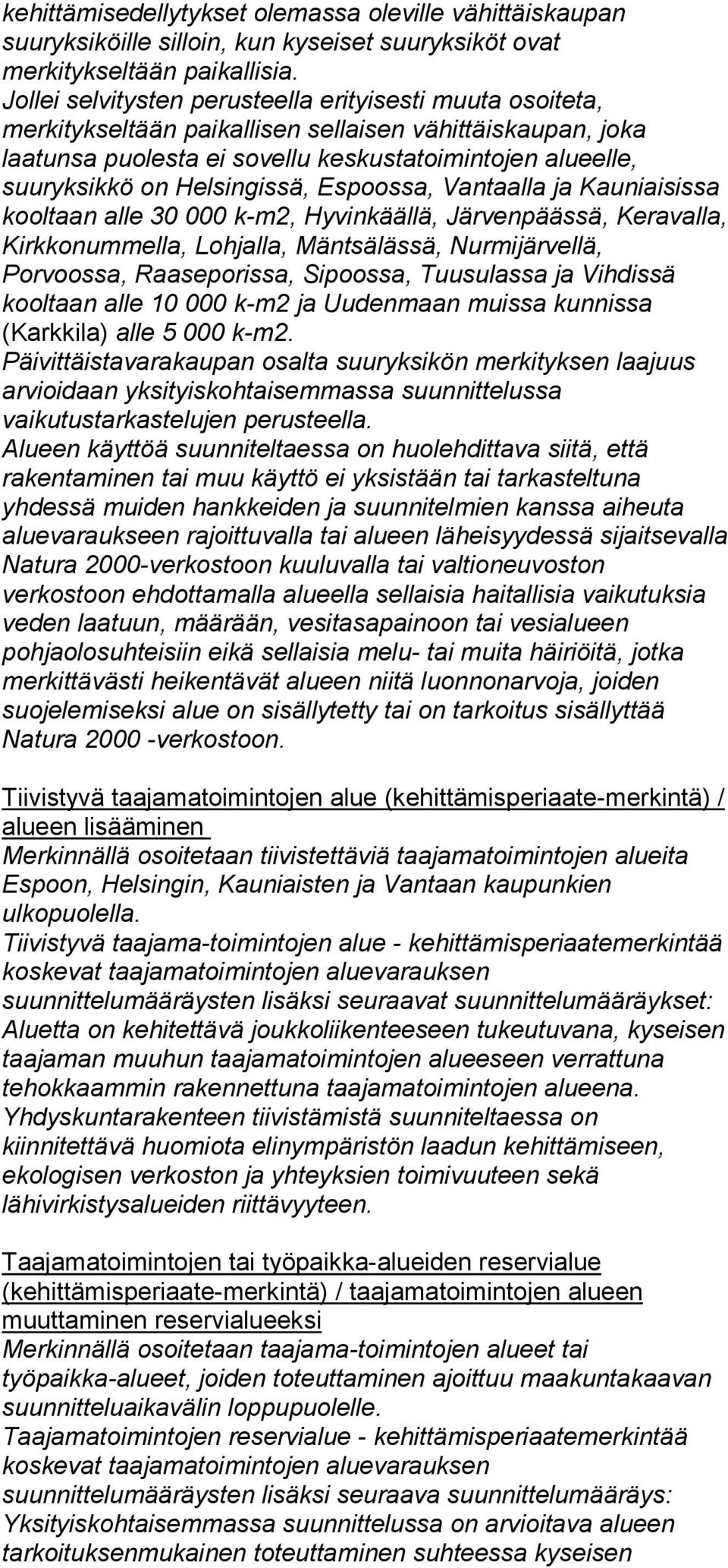 Helsingissä, Espoossa, Vantaalla ja Kauniaisissa kooltaan alle 30 000 k-m2, Hyvinkäällä, Järvenpäässä, Keravalla, Kirkkonummella, Lohjalla, Mäntsälässä, Nurmijärvellä, Porvoossa, Raaseporissa,