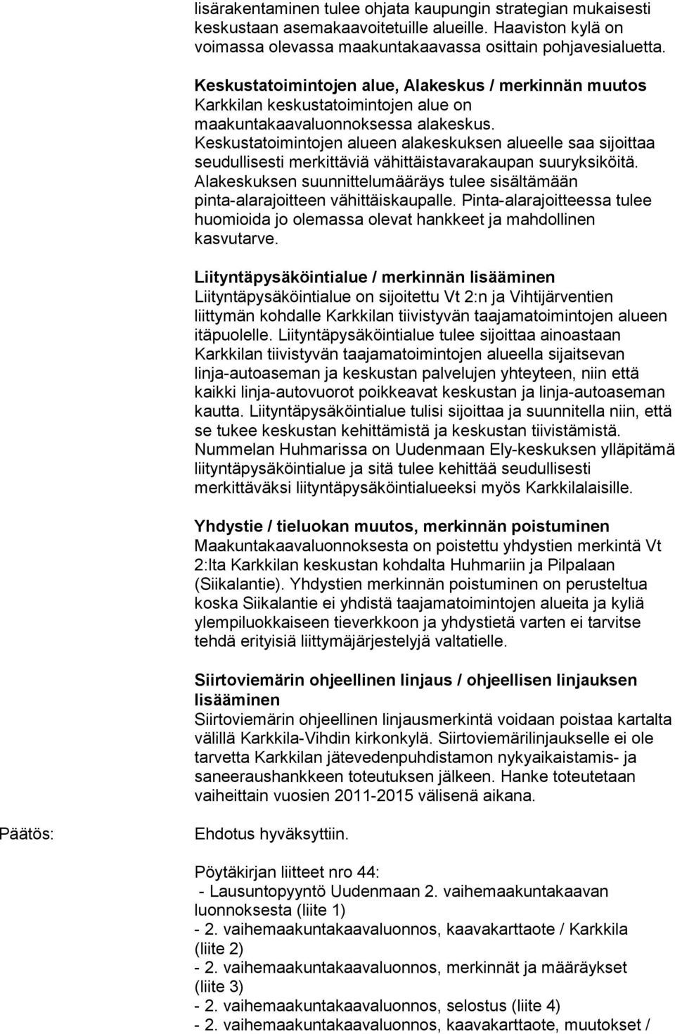 Keskustatoimintojen alueen alakeskuksen alueelle saa sijoittaa seudullisesti merkittäviä vähittäistavarakaupan suuryksiköitä.