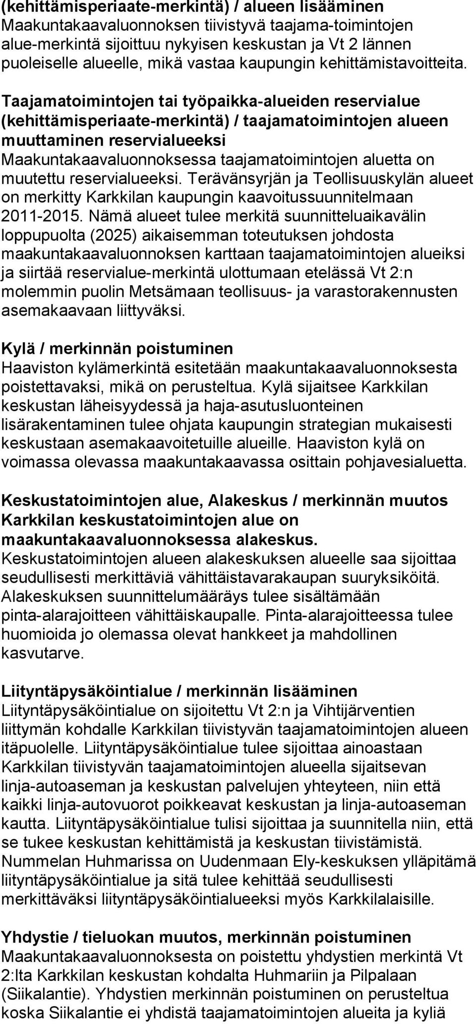 Taajamatoimintojen tai työpaikka-alueiden reservialue (kehittämisperiaate-merkintä) / taajamatoimintojen alueen muuttaminen reservialueeksi Maakuntakaavaluonnoksessa taajamatoimintojen aluetta on