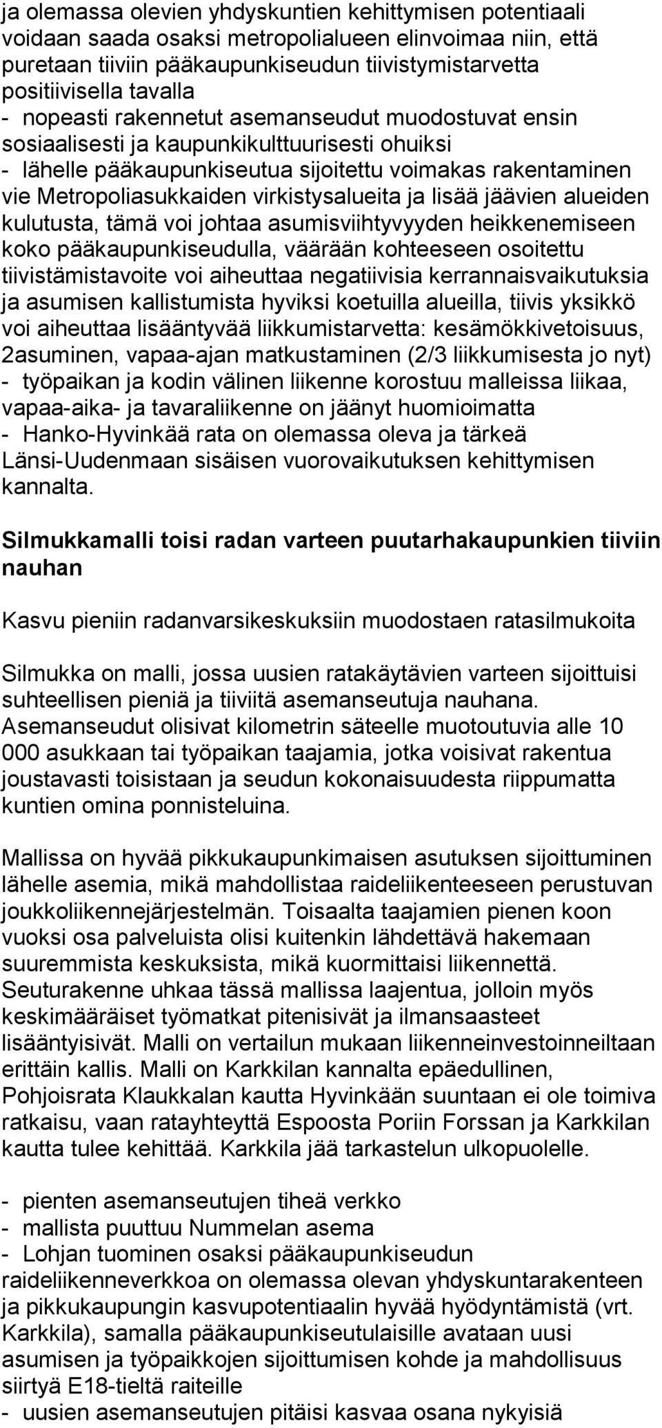 virkistysalueita ja lisää jäävien alueiden kulutusta, tämä voi johtaa asumisviihtyvyyden heikkenemiseen koko pääkaupunkiseudulla, väärään kohteeseen osoitettu tiivistämistavoite voi aiheuttaa