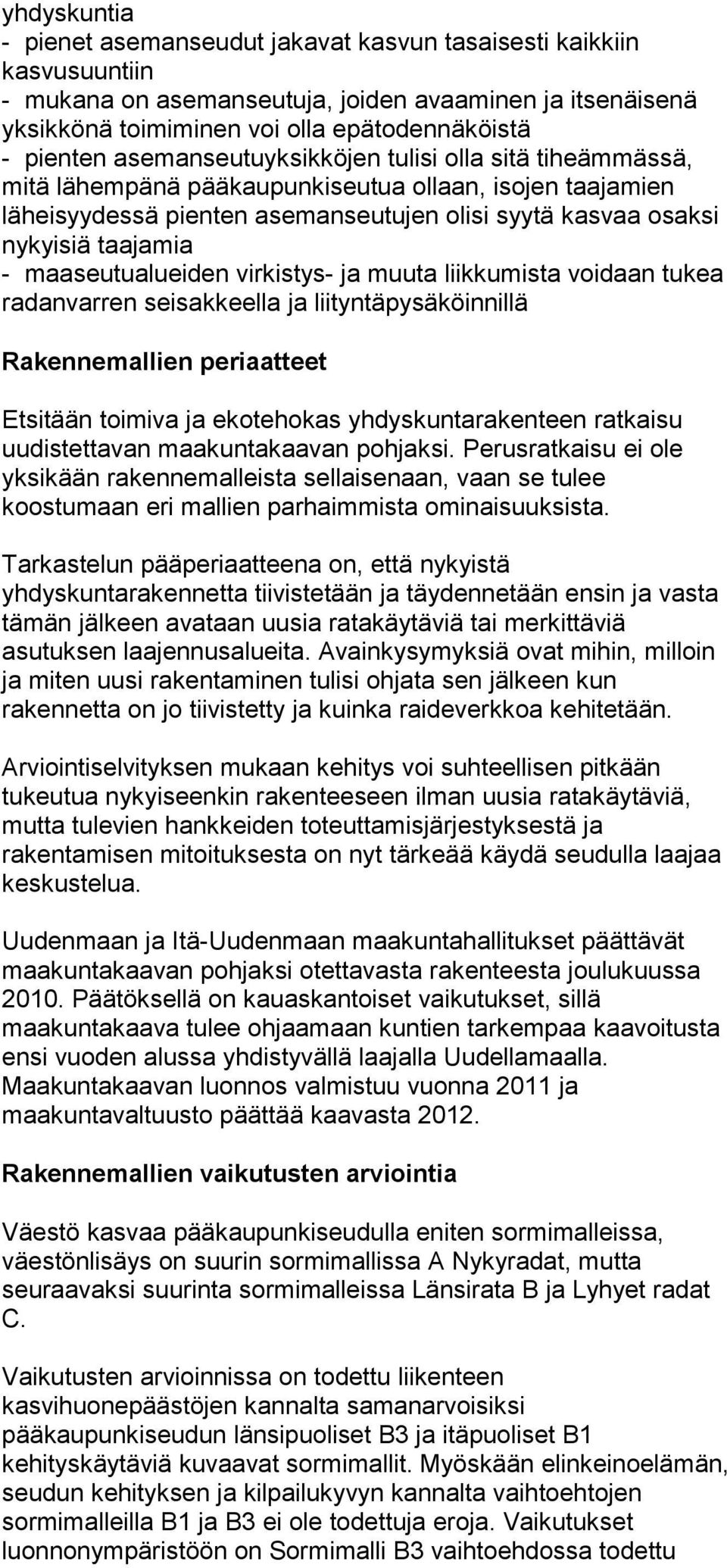 maaseutualueiden virkistys- ja muuta liikkumista voidaan tukea radanvarren seisakkeella ja liityntäpysäköinnillä Rakennemallien periaatteet Etsitään toimiva ja ekotehokas yhdyskuntarakenteen ratkaisu