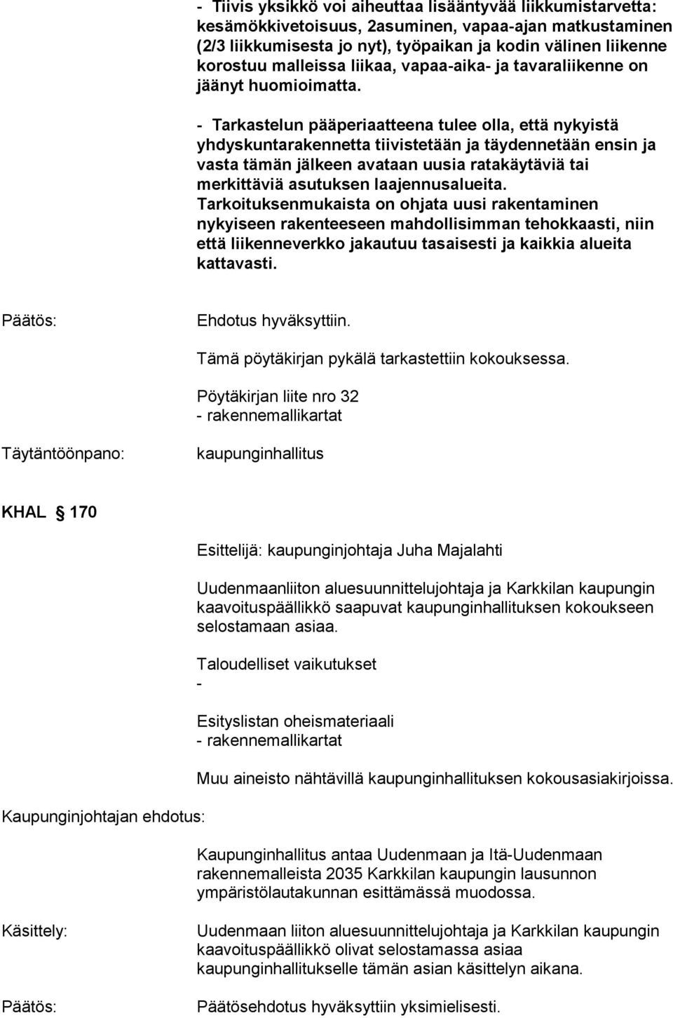 - Tarkastelun pääperiaatteena tulee olla, että nykyistä yhdyskuntarakennetta tiivistetään ja täydennetään ensin ja vasta tämän jälkeen avataan uusia ratakäytäviä tai merkittäviä asutuksen