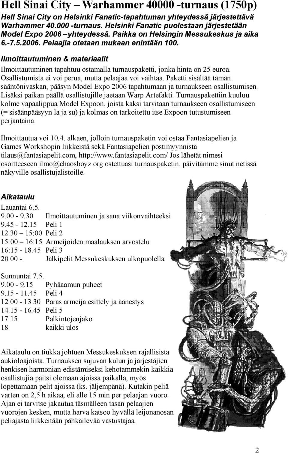 Osallistumista ei voi perua, mutta pelaajaa voi vaihtaa. Paketti sisältää tämän sääntönivaskan, pääsyn Model Expo 2006 tapahtumaan ja turnaukseen osallistumisen.