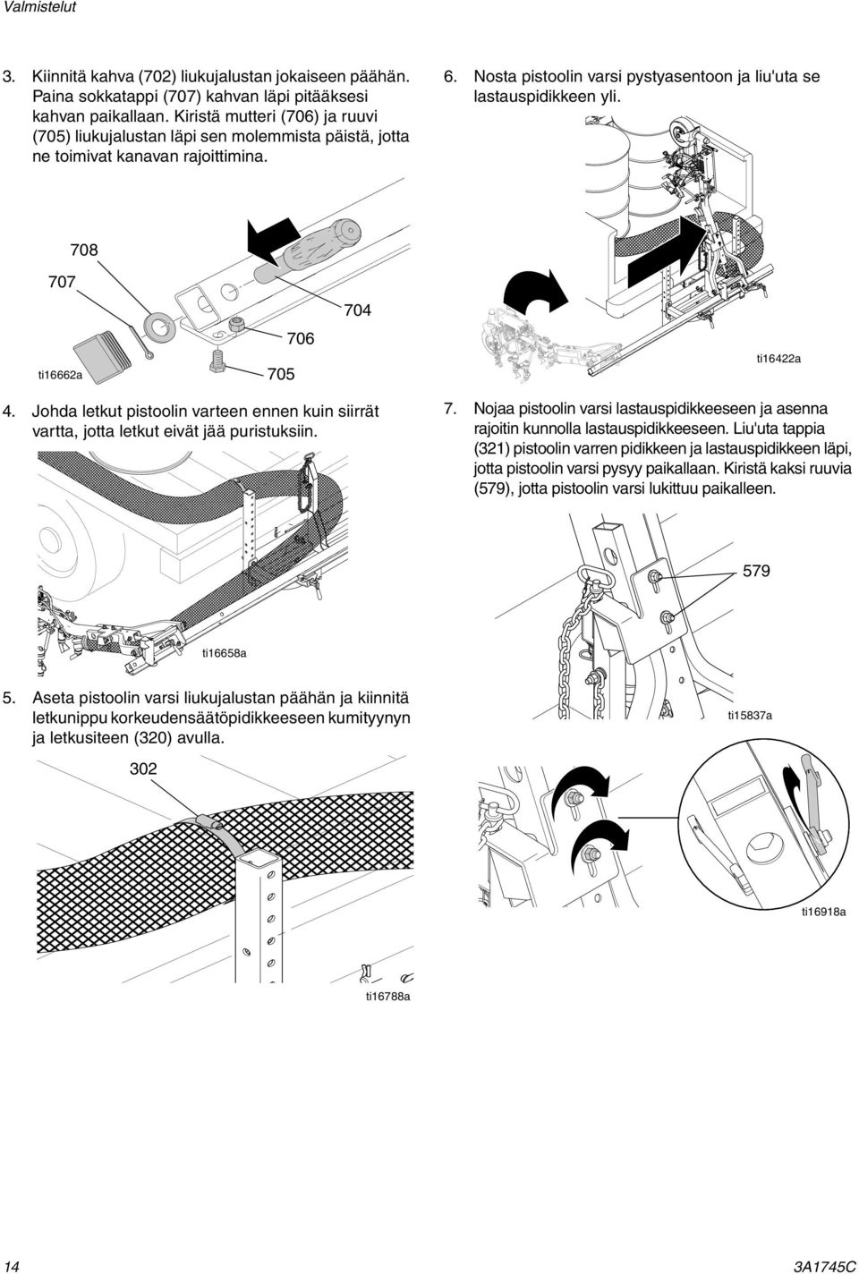 707 ti16662a 708 705 706 704 ti16422a 4. Johda letkut pistoolin varteen ennen kuin siirrät vartta, jotta letkut eivät jää puristuksiin. 7. Nojaa pistoolin varsi lastauspidikkeeseen ja asenna rajoitin kunnolla lastauspidikkeeseen.