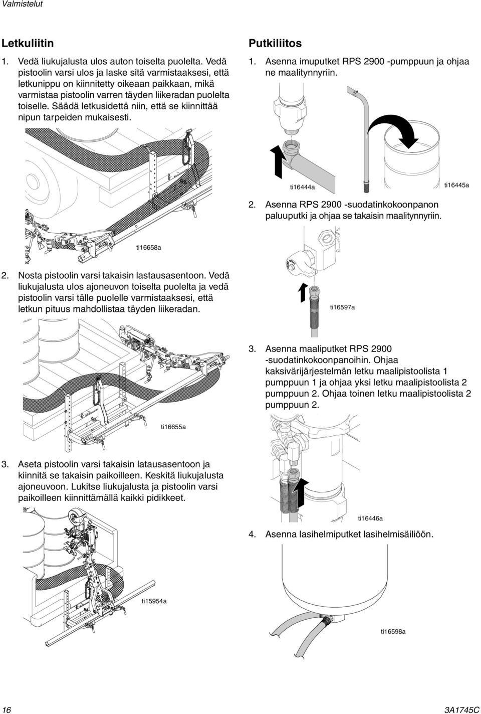 Säädä letkusidettä niin, että se kiinnittää nipun tarpeiden mukaisesti. Putkiliitos 1. Asenna imuputket RPS 2900 -pumppuun ja ohjaa ne maalitynnyriin. ti16444a ti16445a 2.