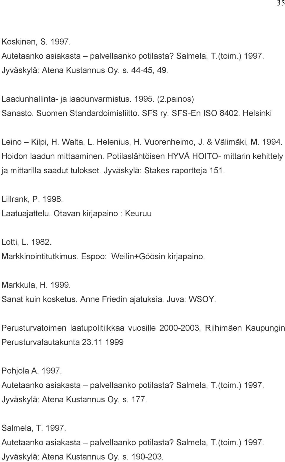 Potilaslähtöisen HYVÄ HOITO- mittarin kehittely ja mittarilla saadut tulokset. Jyväskylä: Stakes raportteja 151. Lillrank, P. 1998. Laatuajattelu. Otavan kirjapaino : Keuruu Lotti, L. 1982.