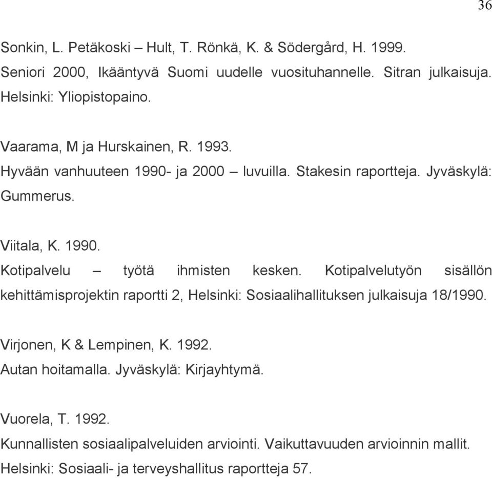 Kotipalvelutyön sisällön kehittämisprojektin raportti 2, Helsinki: Sosiaalihallituksen julkaisuja 18/1990. Virjonen, K & Lempinen, K. 1992. Autan hoitamalla.