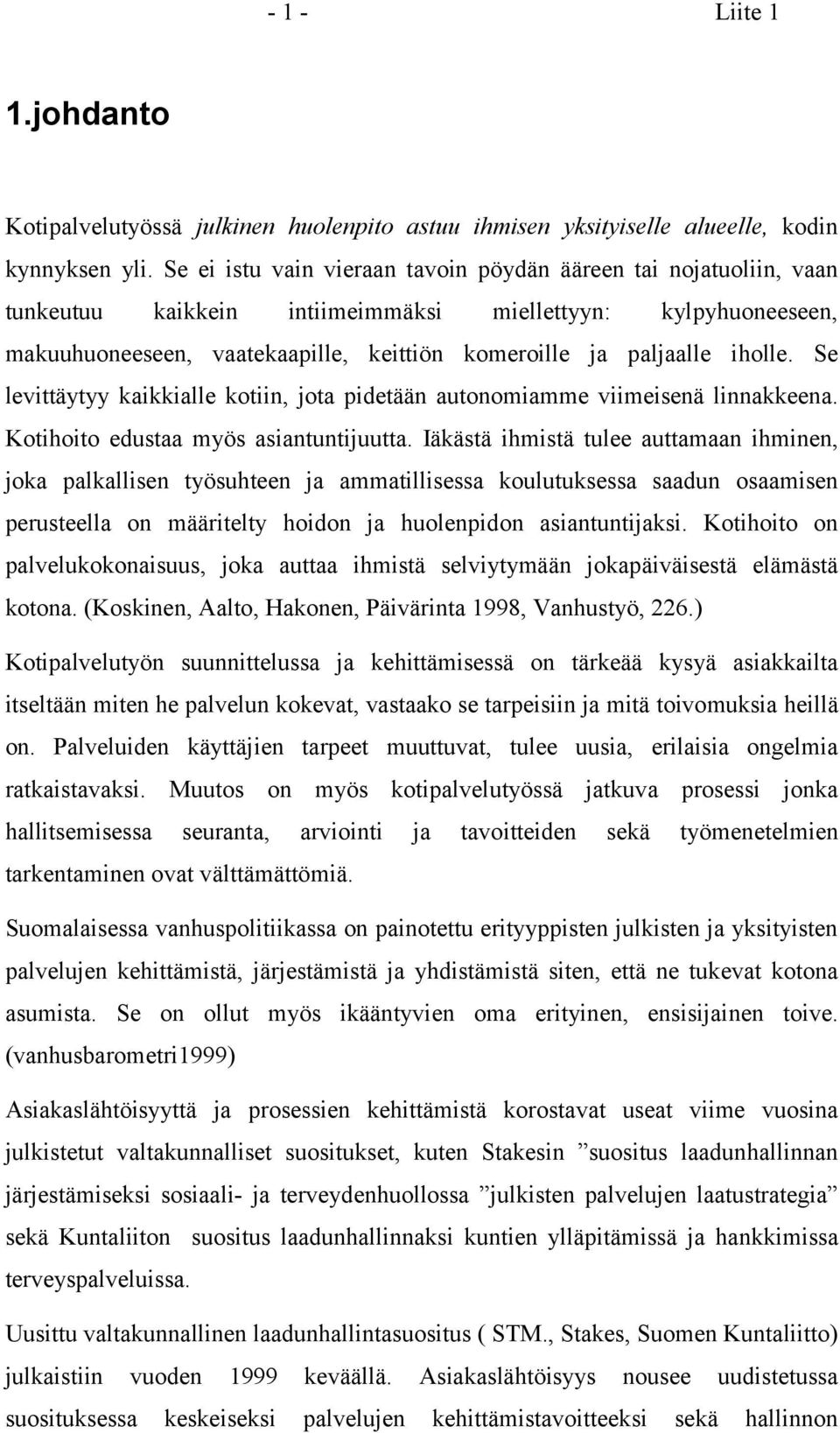 iholle. Se levittäytyy kaikkialle kotiin, jota pidetään autonomiamme viimeisenä linnakkeena. Kotihoito edustaa myös asiantuntijuutta.