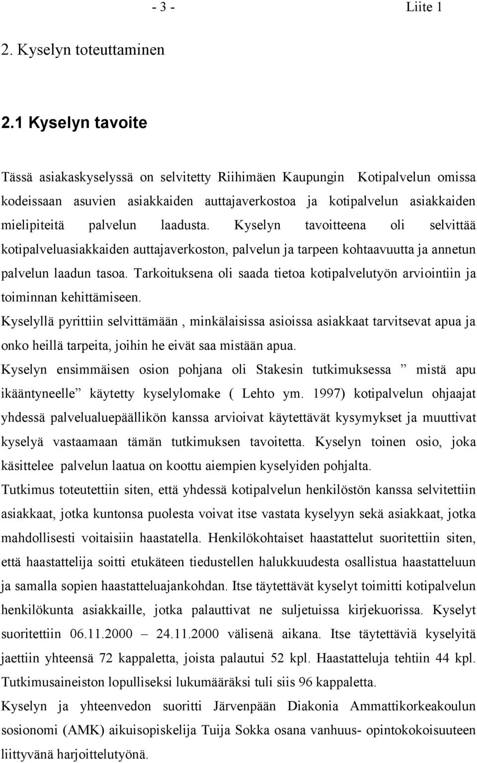 laadusta. Kyselyn tavoitteena oli selvittää kotipalveluasiakkaiden auttajaverkoston, palvelun ja tarpeen kohtaavuutta ja annetun palvelun laadun tasoa.