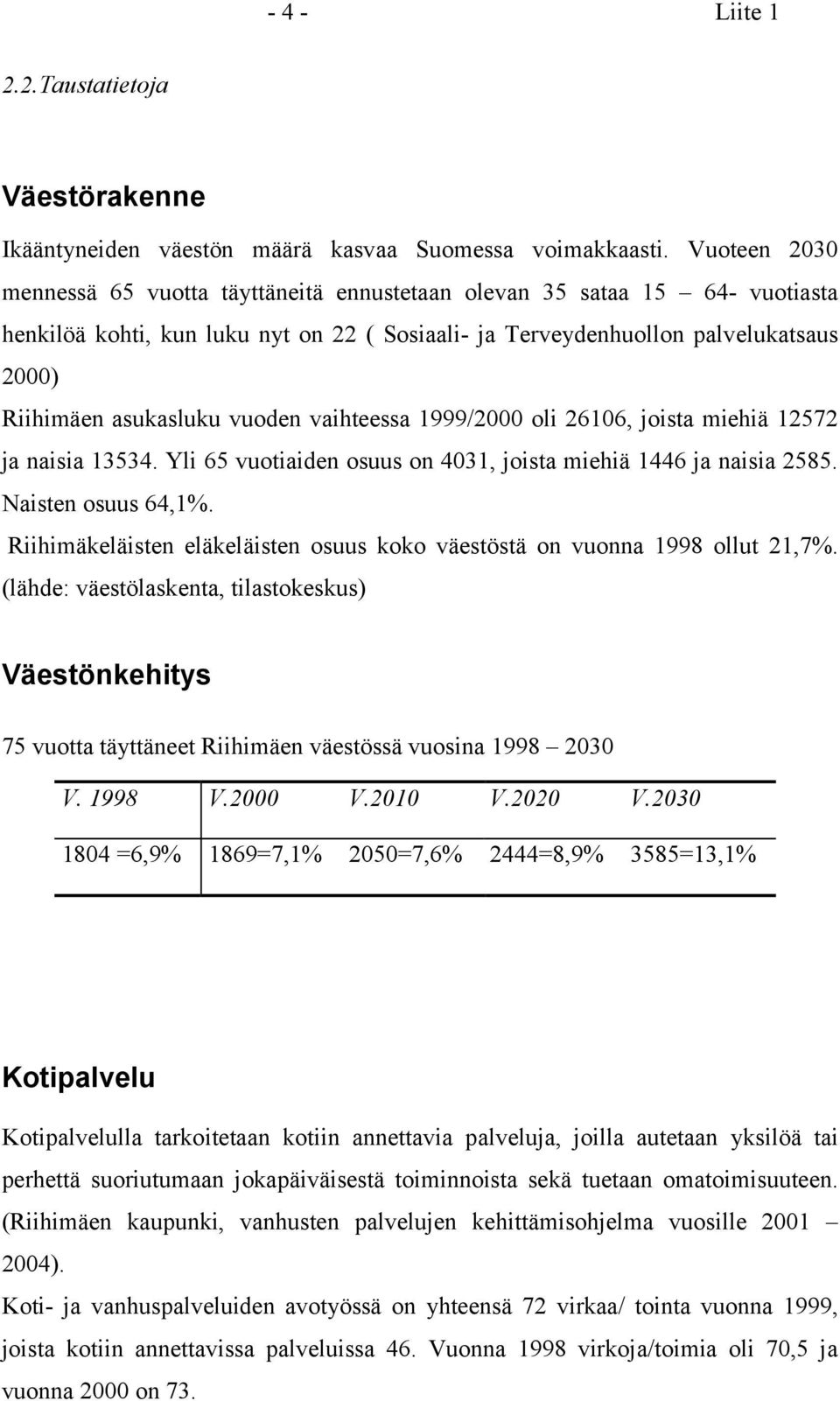 vuoden vaihteessa 1999/2000 oli 26106, joista miehiä 12572 ja naisia 13534. Yli 65 vuotiaiden osuus on 4031, joista miehiä 1446 ja naisia 2585. Naisten osuus 64,1%.