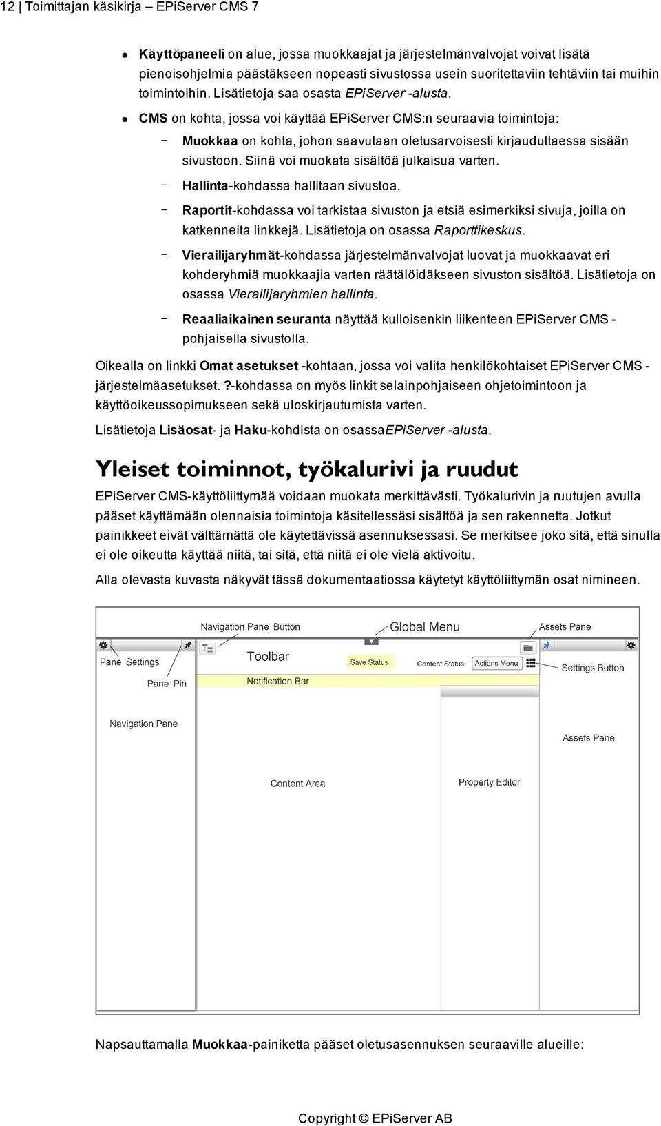 CMS on kohta, jossa voi käyttää EPiServer CMS:n seuraavia toimintoja: Muokkaa on kohta, johon saavutaan oletusarvoisesti kirjauduttaessa sisään sivustoon. Siinä voi muokata sisältöä julkaisua varten.