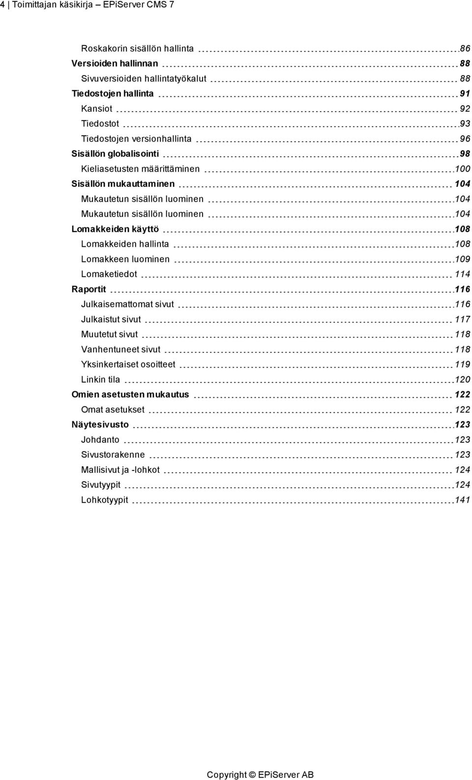 Lomakkeiden käyttö 108 Lomakkeiden hallinta 108 Lomakkeen luominen 109 Lomaketiedot 114 Raportit 116 Julkaisemattomat sivut 116 Julkaistut sivut 117 Muutetut sivut 118 Vanhentuneet sivut