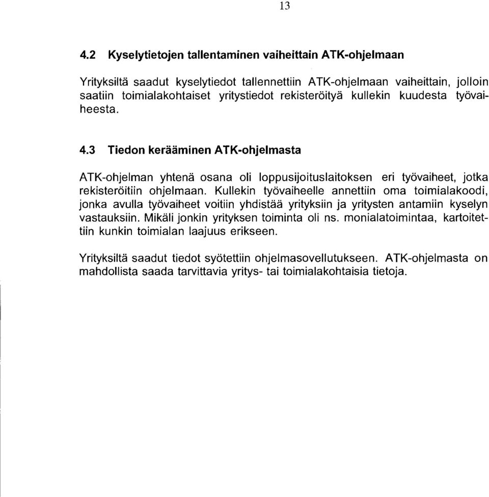 Kullekin työvaiheelle annettiin oma toimialakoodi, jonka avulla työvaiheet voitiin yhdistää yrityksiin ja yritysten antamiin kyselyn vastauksiin. Mikäli jonkin yrityksen toiminta oli ns.