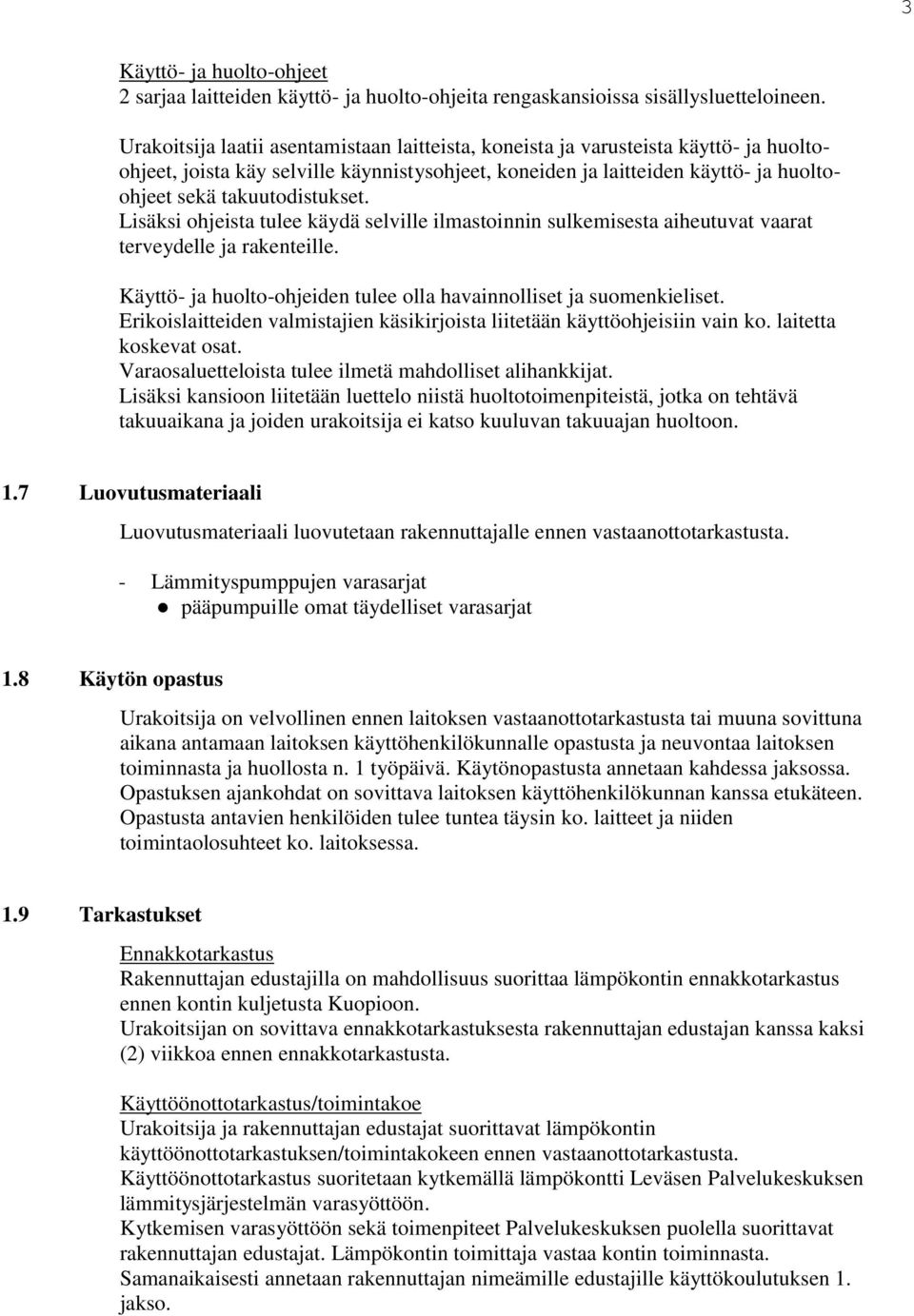 takuutodistukset. Lisäksi ohjeista tulee käydä selville ilmastoinnin sulkemisesta aiheutuvat vaarat terveydelle ja rakenteille. Käyttö- ja huolto-ohjeiden tulee olla havainnolliset ja suomenkieliset.