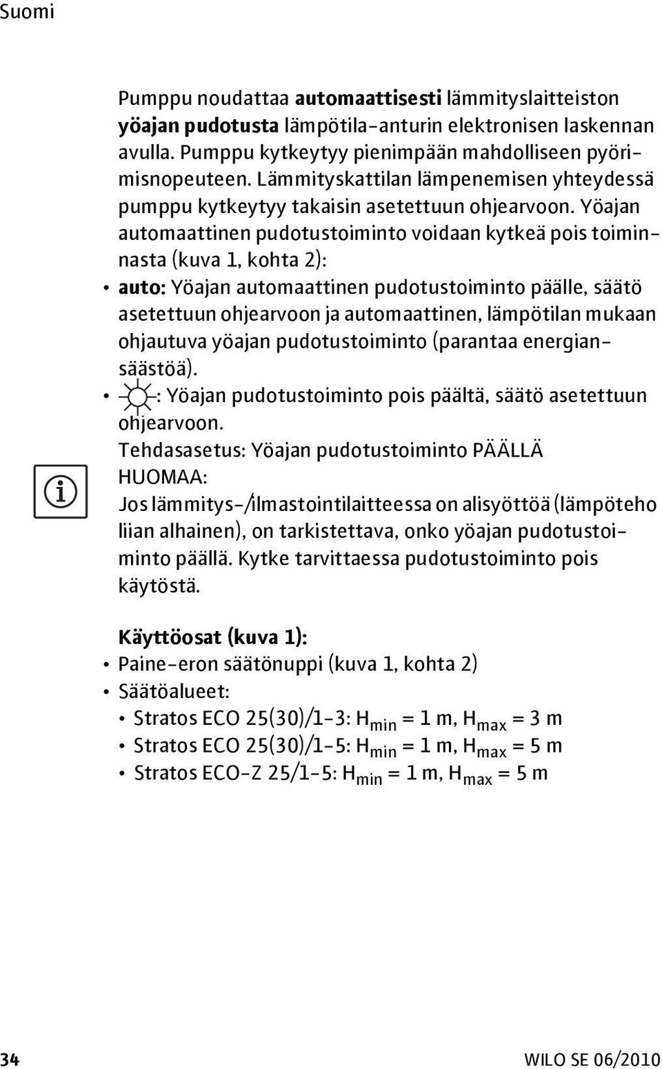 Yöajan automaattinen pudotustoiminto voidaan kytkeä pois toiminnasta (kuva 1, kohta 2): auto: Yöajan automaattinen pudotustoiminto päälle, säätö asetettuun ohjearvoon ja automaattinen, lämpötilan