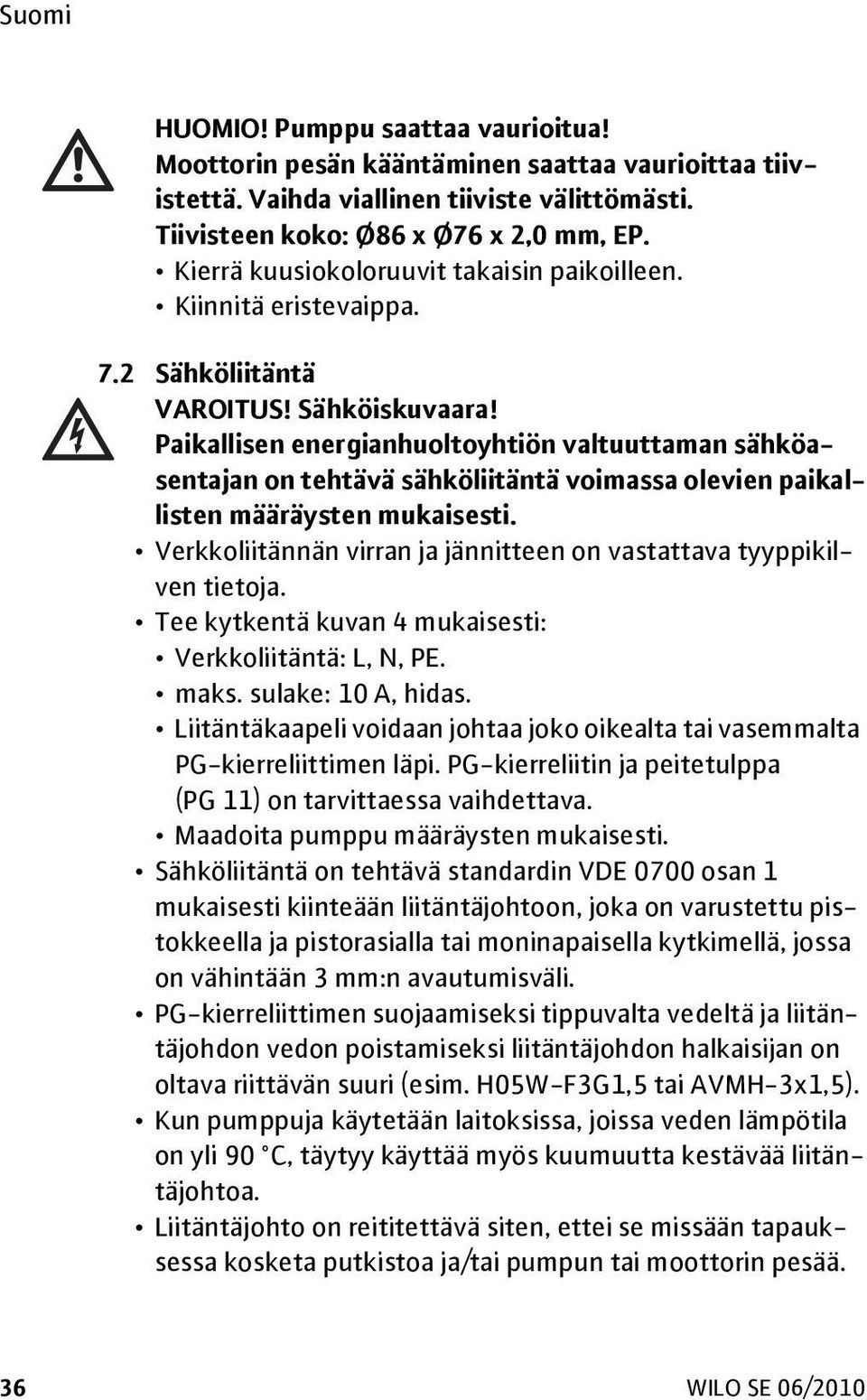 Paikallisen energianhuoltoyhtiön valtuuttaman sähköasentajan on tehtävä sähköliitäntä voimassa olevien paikallisten määräysten mukaisesti.