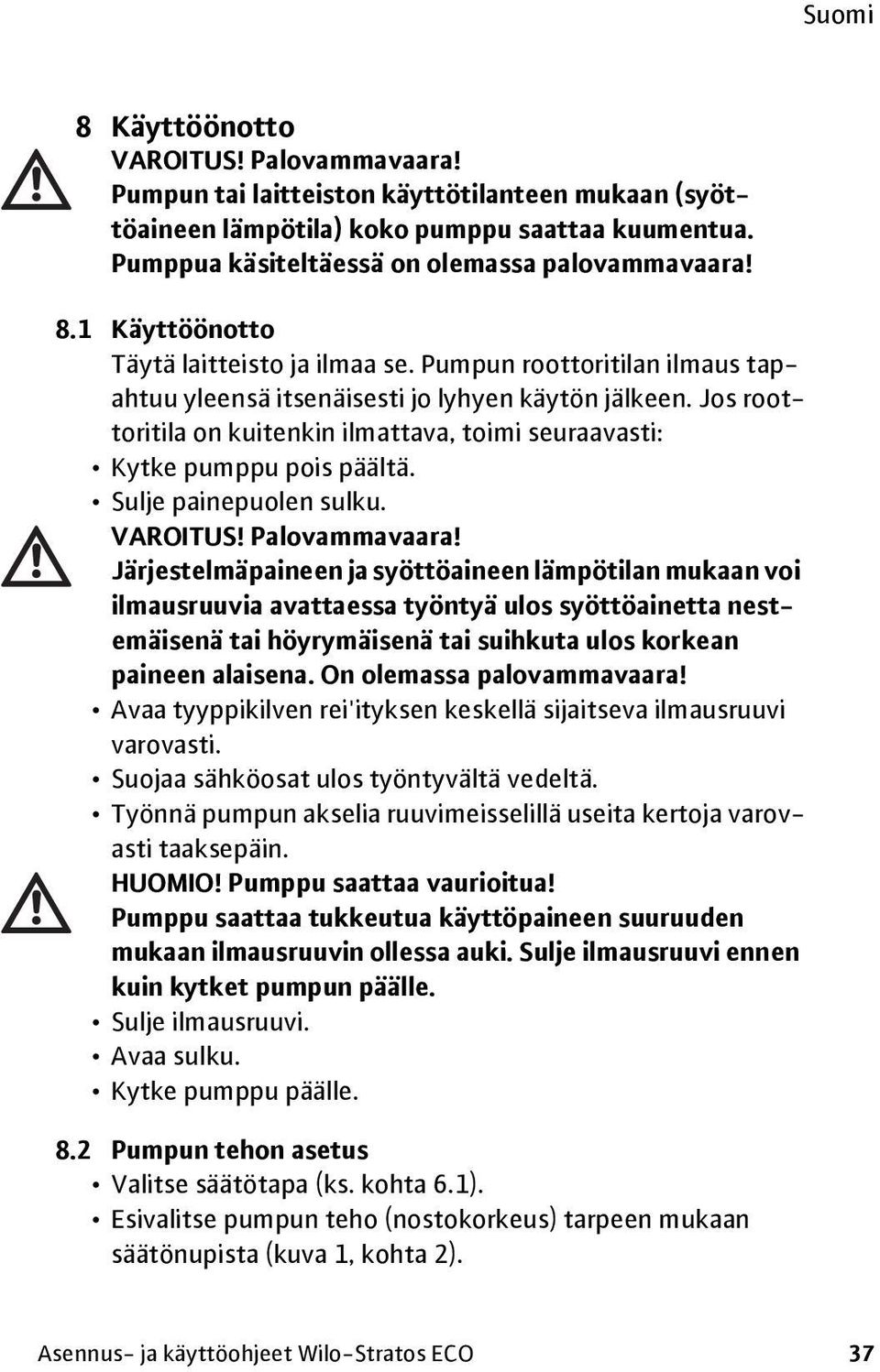 Jos roottoritila on kuitenkin ilmattava, toimi seuraavasti: Kytke pumppu pois päältä. Sulje painepuolen sulku. VAROITUS! Palovammavaara!