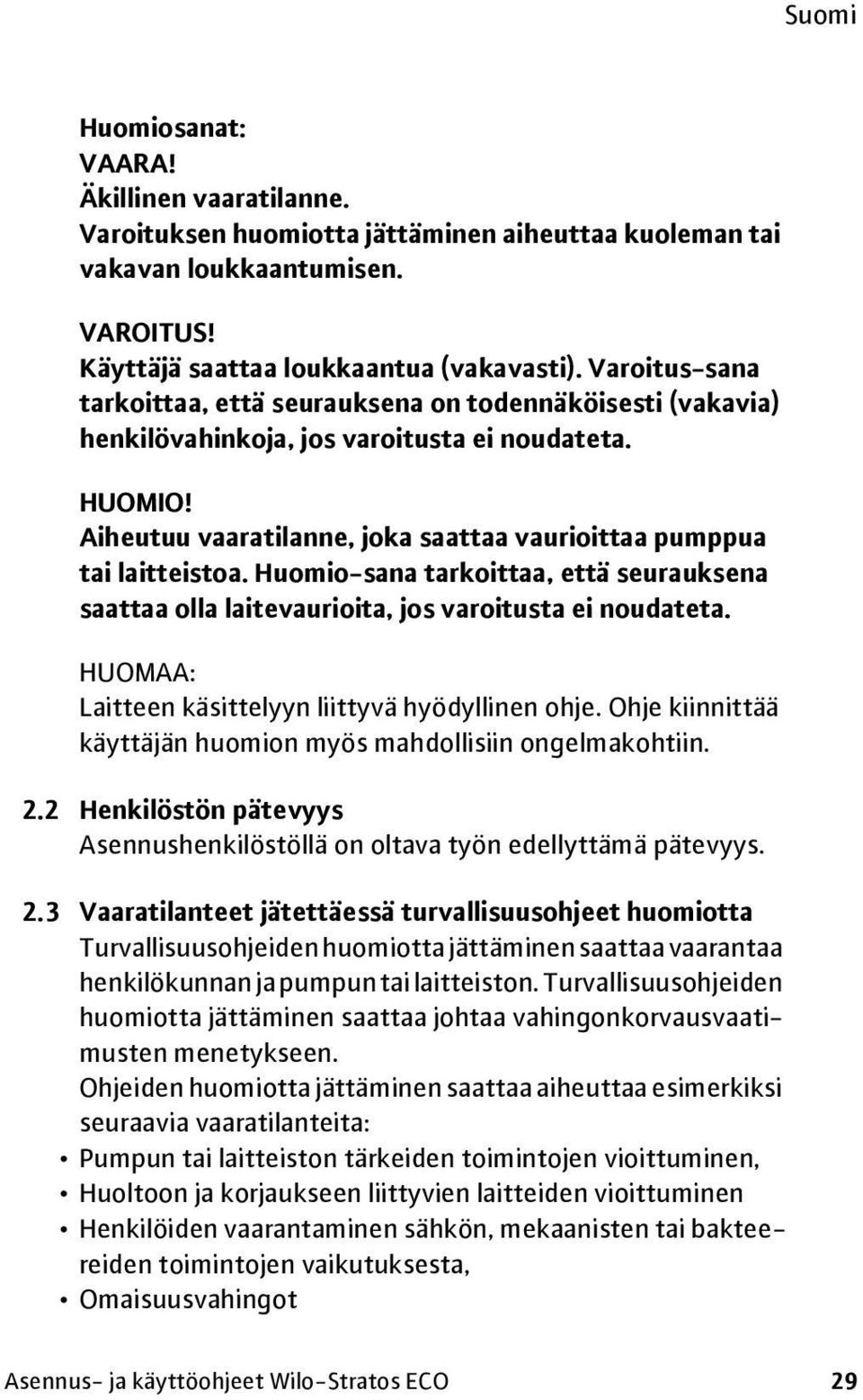 Huomio-sana tarkoittaa, että seurauksena saattaa olla laitevaurioita, jos varoitusta ei noudateta. HUOMAA: Laitteen käsittelyyn liittyvä hyödyllinen ohje.