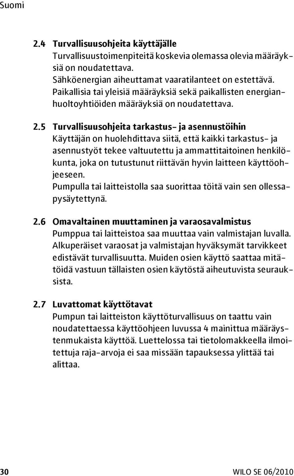 5 Turvallisuusohjeita tarkastus- ja asennustöihin Käyttäjän on huolehdittava siitä, että kaikki tarkastus- ja asennustyöt tekee valtuutettu ja ammattitaitoinen henkilökunta, joka on tutustunut