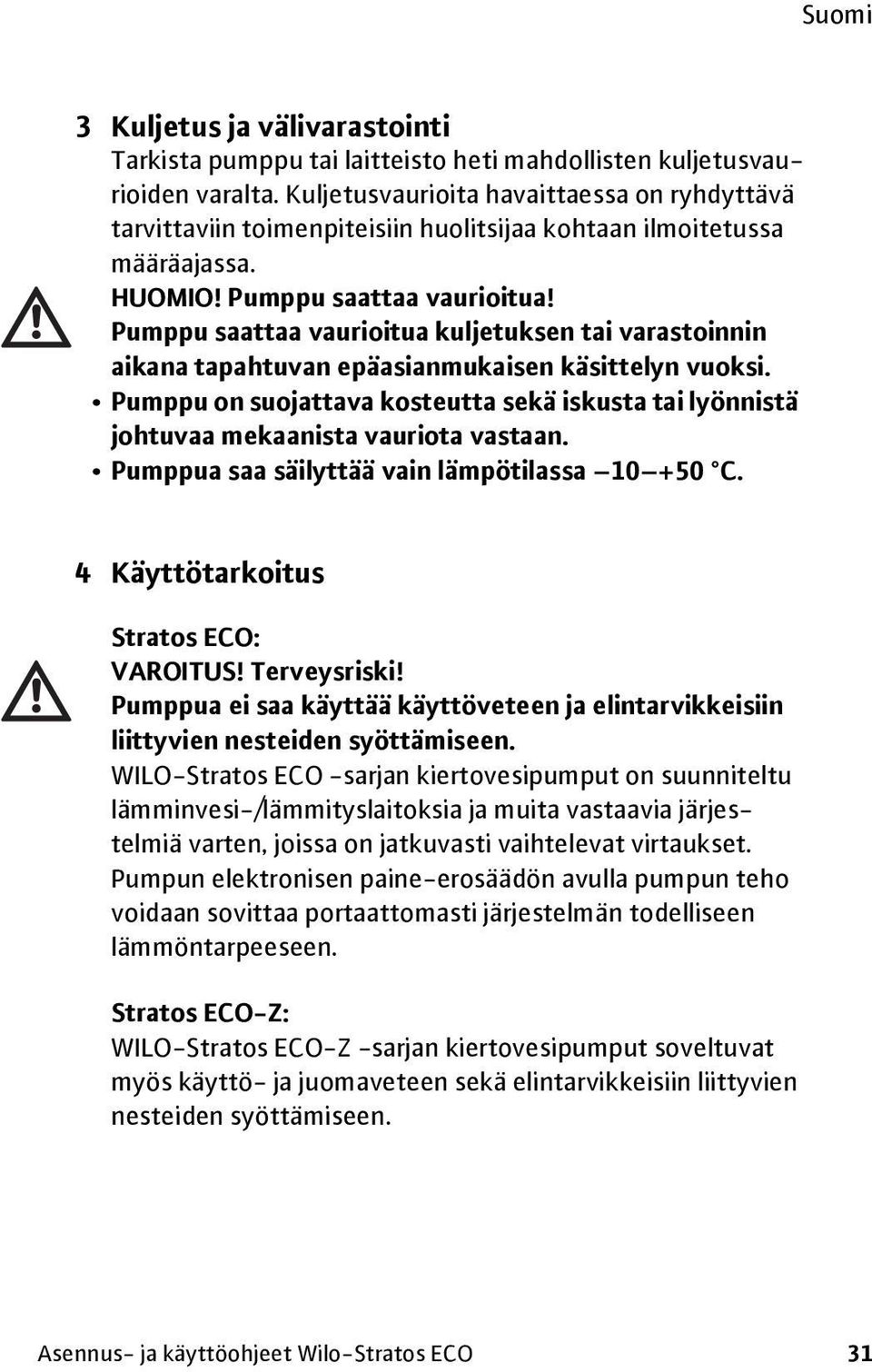 Pumppu saattaa vaurioitua kuljetuksen tai varastoinnin aikana tapahtuvan epäasianmukaisen käsittelyn vuoksi.