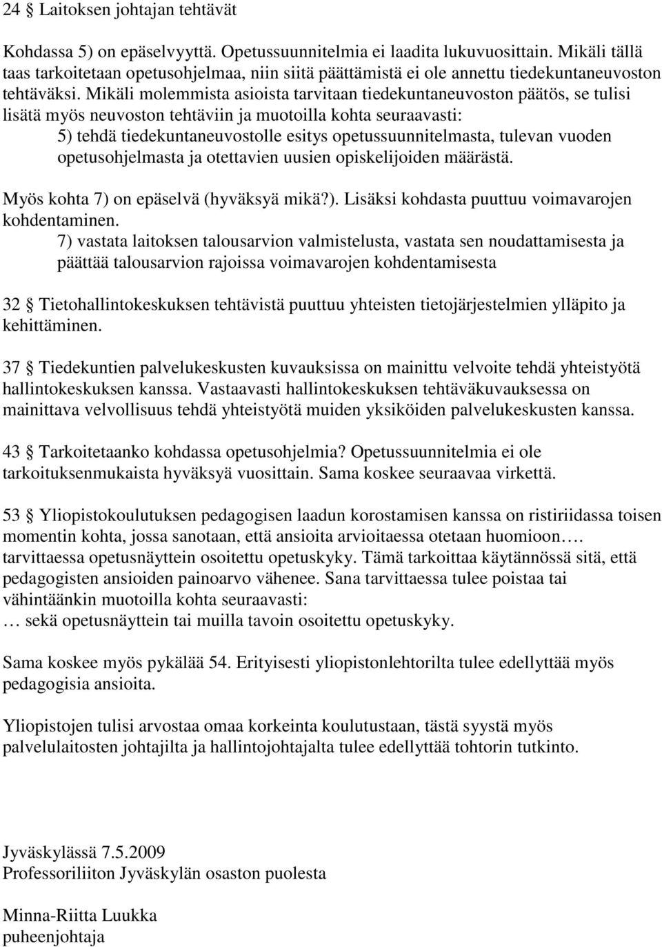 Mikäli molemmista asioista tarvitaan tiedekuntaneuvoston päätös, se tulisi lisätä myös neuvoston tehtäviin ja muotoilla kohta seuraavasti: 5) tehdä tiedekuntaneuvostolle esitys opetussuunnitelmasta,