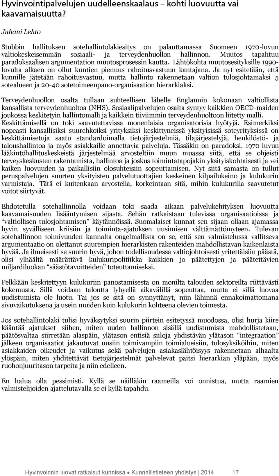 Muutos tapahtuu paradoksaalisen argumentation muutosprosessin kautta. Lähtökohta muutosesityksille 1990- luvulta alkaen on ollut kuntien pienuus rahoitusvastuun kantajana.