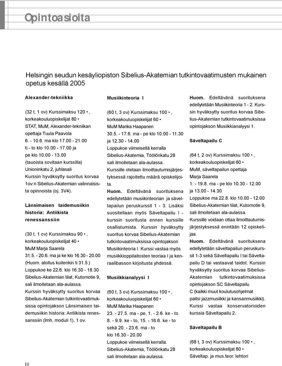 00 (tauoista sovitaan kurssilla) Unioninkatu 2, juhlasali Kurssin hyväksytty suoritus korvaa 1ov:n Sibelius-Akatemian valinnaisista opinnoista (oj. 3V4).