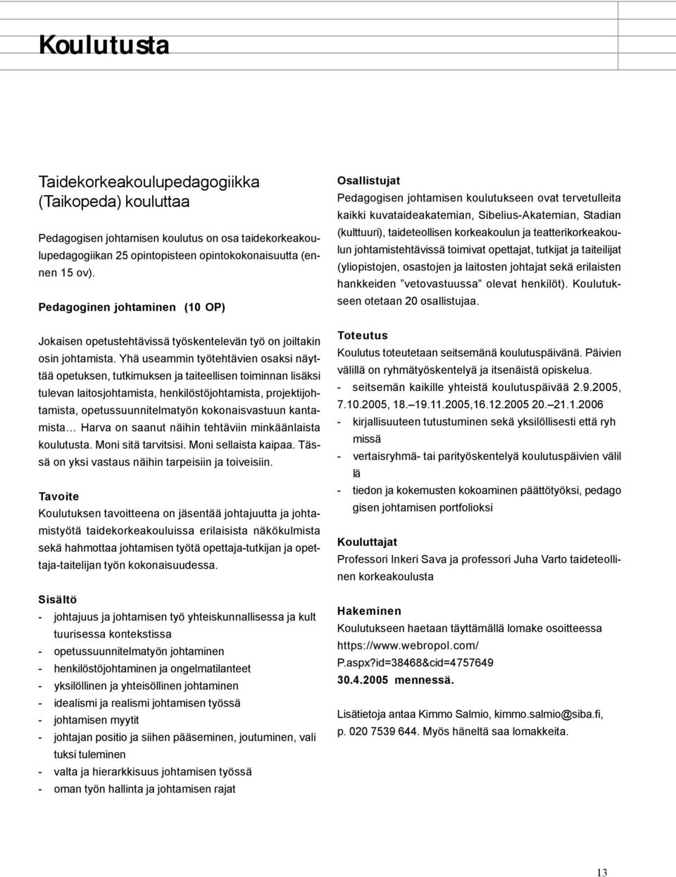 Yhä useammin työtehtävien osaksi näyttää opetuksen, tutkimuksen ja taiteellisen toiminnan lisäksi tulevan laitosjohtamista, henkilöstöjohtamista, projektijohtamista, opetussuunnitelmatyön