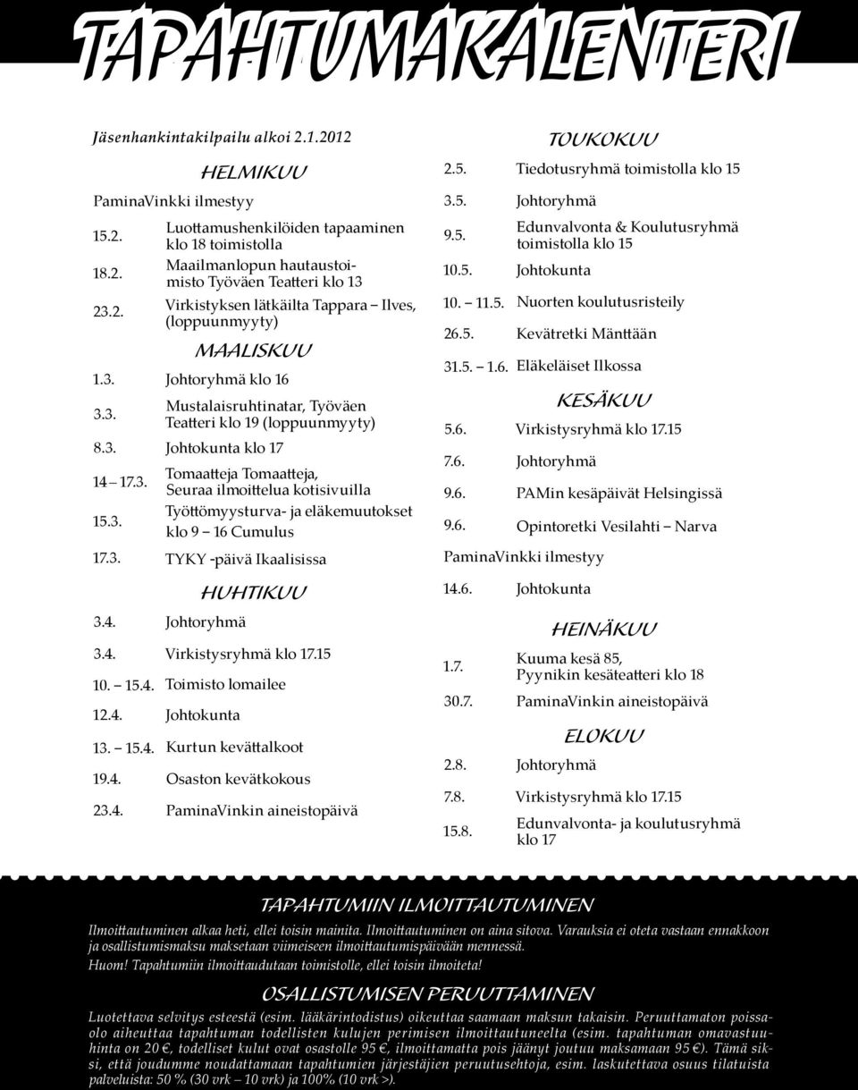 3. Johtoryhmä klo 16 3.3. Mustalaisruhtinatar, Työväen Teatteri klo 19 (loppuunmyyty) 8.3. Johtokunta klo 17 14 17.3. 15.3. Tomaatteja Tomaatteja, Seuraa ilmoittelua kotisivuilla Työttömyysturva- ja eläkemuutokset klo 9 16 Cumulus 17.