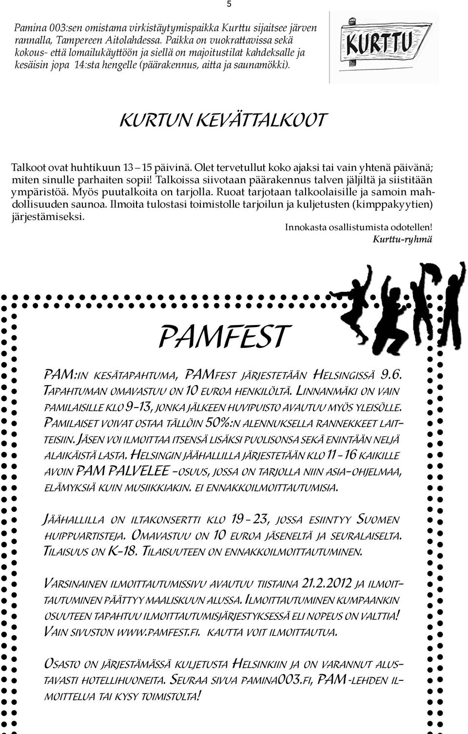 5 Kurtun kevättalkoot Talkoot ovat huhtikuun 13 15 päivinä. Olet tervetullut koko ajaksi tai vain yhtenä päivänä; miten sinulle parhaiten sopii!