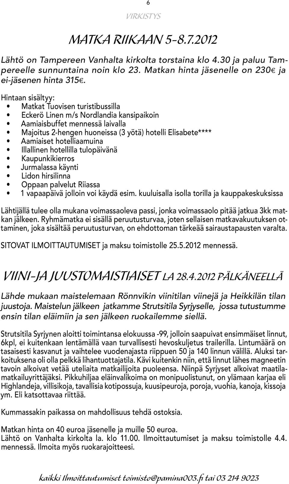 hotelliaamuina Illallinen hotellilla tulopäivänä Kaupunkikierros Jurmalassa käynti Lidon hirsilinna Oppaan palvelut Riiassa 1 vapaapäivä jolloin voi käydä esim.