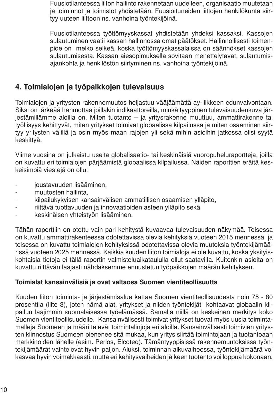 Hallinnollisesti toimenpide on melko selkeä, koska työttömyyskassalaissa on säännökset kassojen sulautumisesta.