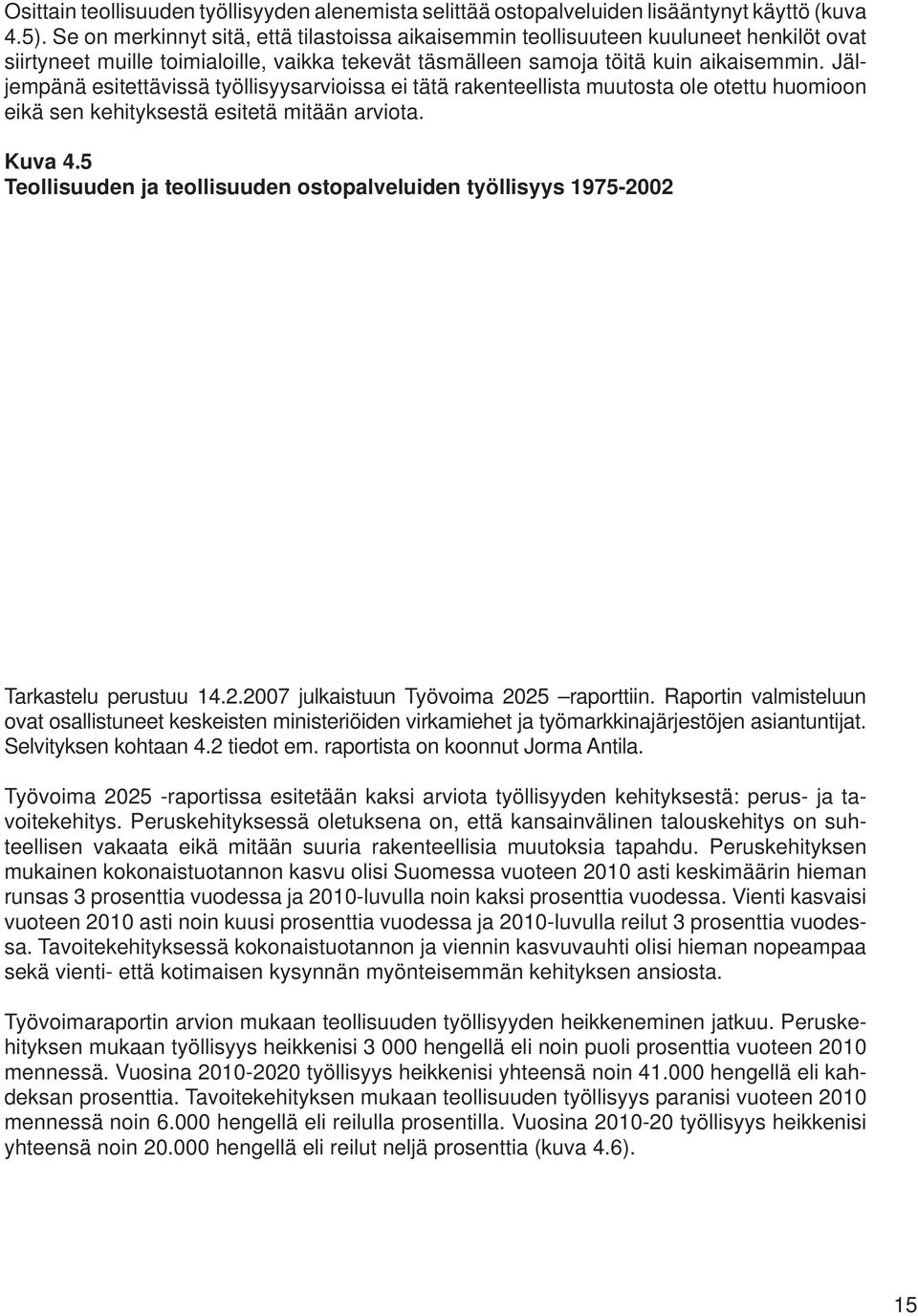 Jäljempänä esitettävissä työllisyysarvioissa ei tätä rakenteellista muutosta ole otettu huomioon eikä sen kehityksestä esitetä mitään arviota. Kuva 4.