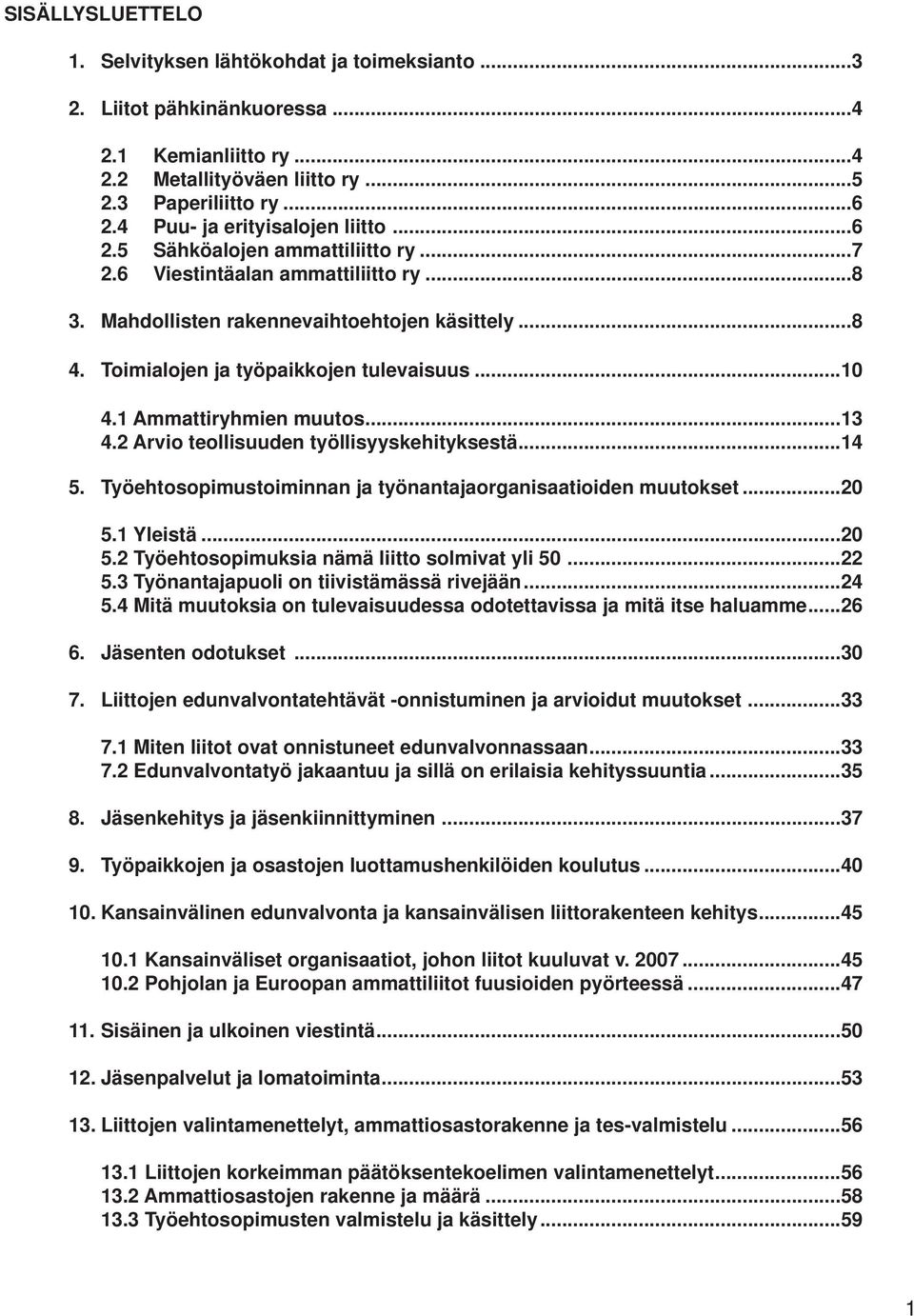 Toimialojen ja työpaikkojen tulevaisuus...10 4.1 Ammattiryhmien muutos...13 4.2 Arvio teollisuuden työllisyyskehityksestä...14 5. Työehtosopimustoiminnan ja työnantajaorganisaatioiden muutokset...20 5.