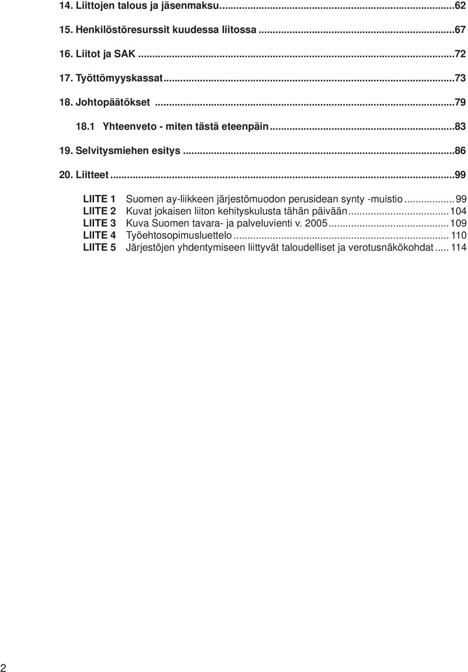 ..99 LIITE 1 Suomen ay-liikkeen järjestömuodon perusidean synty -muistio...99 LIITE 2 Kuvat jokaisen liiton kehityskulusta tähän päivään.