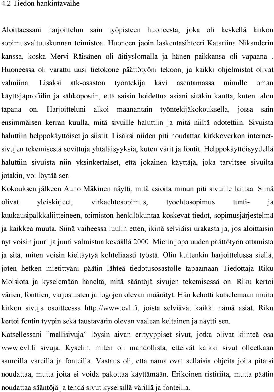 Huoneessa oli varattu uusi tietokone päättötyöni tekoon, ja kaikki ohjelmistot olivat valmiina.