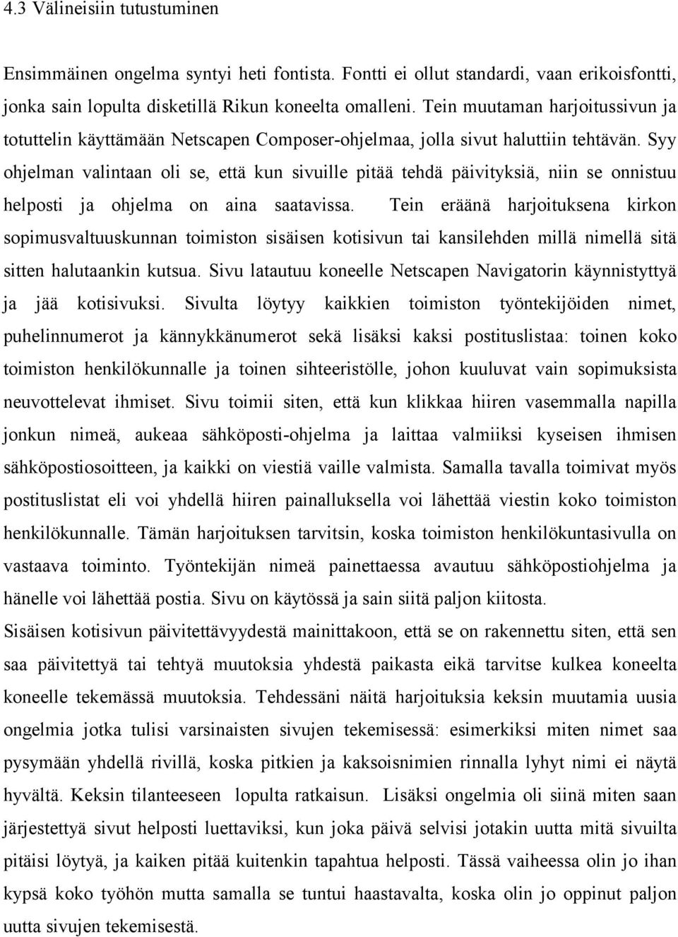 Syy ohjelman valintaan oli se, että kun sivuille pitää tehdä päivityksiä, niin se onnistuu helposti ja ohjelma on aina saatavissa.